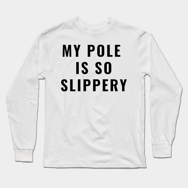 My Pole Is So Slippery - Pole Dance Design Long Sleeve T-Shirt by Liniskop